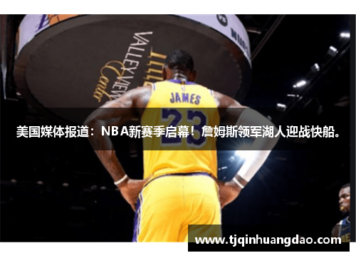 美国媒体报道：NBA新赛季启幕！詹姆斯领军湖人迎战快船。