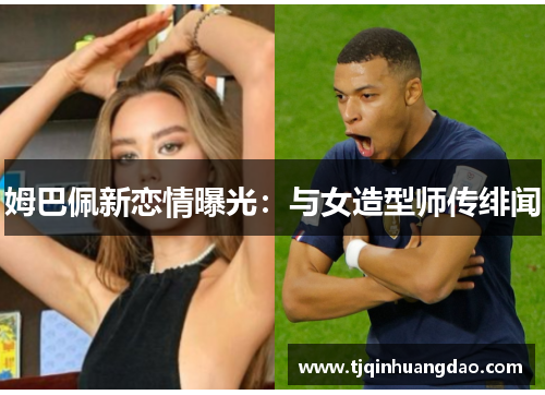 姆巴佩新恋情曝光：与女造型师传绯闻